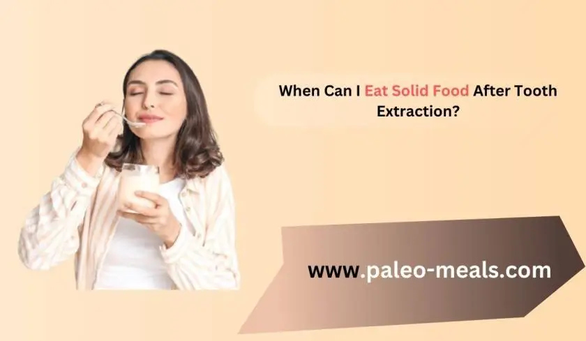 When Can I Eat Solid Food After Tooth Extraction? A Complete Guide