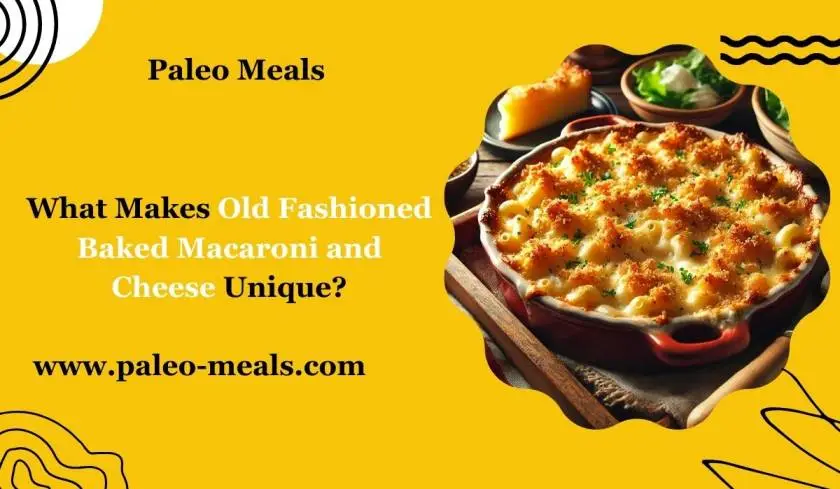 What Makes Old Fashioned Baked Macaroni and Cheese Unique?